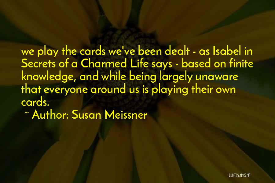 Susan Meissner Quotes: We Play The Cards We've Been Dealt - As Isabel In Secrets Of A Charmed Life Says - Based On