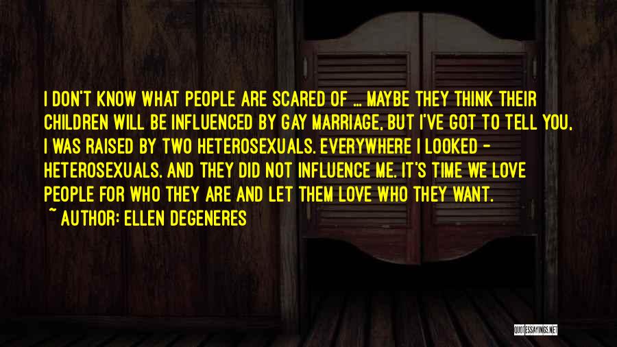 Ellen DeGeneres Quotes: I Don't Know What People Are Scared Of ... Maybe They Think Their Children Will Be Influenced By Gay Marriage,