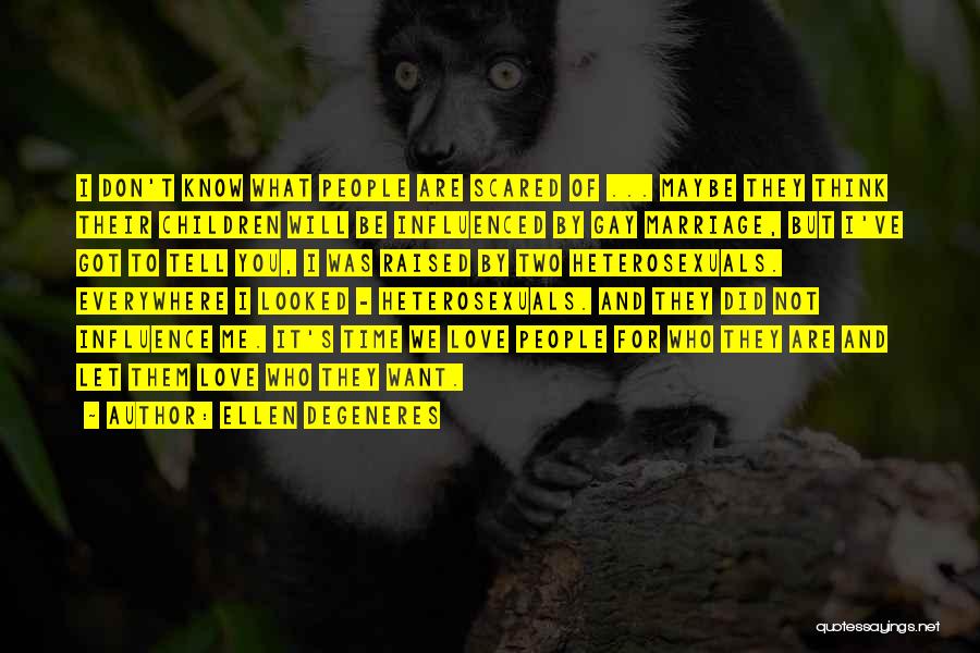 Ellen DeGeneres Quotes: I Don't Know What People Are Scared Of ... Maybe They Think Their Children Will Be Influenced By Gay Marriage,