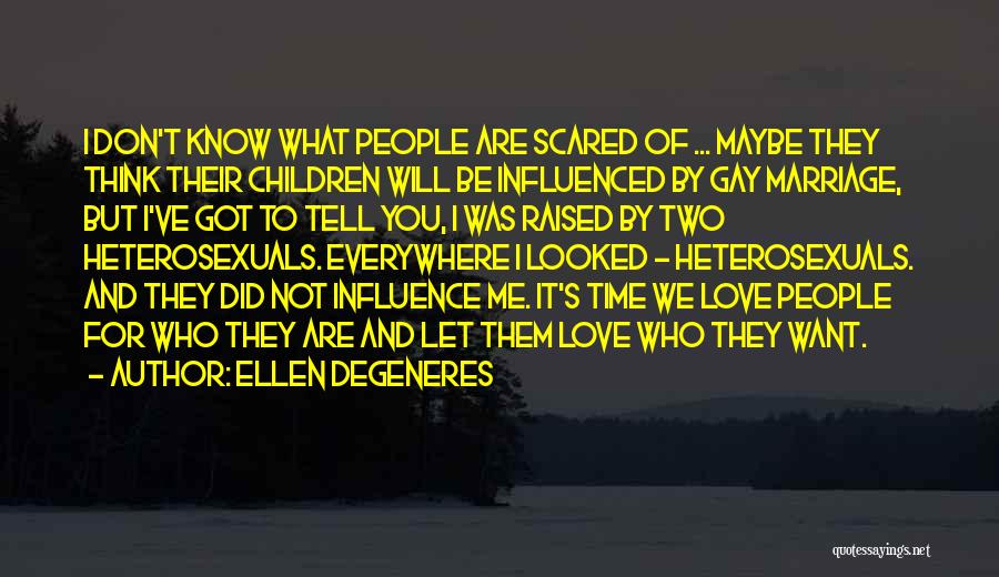 Ellen DeGeneres Quotes: I Don't Know What People Are Scared Of ... Maybe They Think Their Children Will Be Influenced By Gay Marriage,