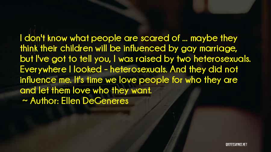 Ellen DeGeneres Quotes: I Don't Know What People Are Scared Of ... Maybe They Think Their Children Will Be Influenced By Gay Marriage,