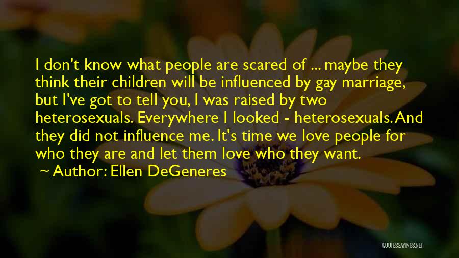 Ellen DeGeneres Quotes: I Don't Know What People Are Scared Of ... Maybe They Think Their Children Will Be Influenced By Gay Marriage,