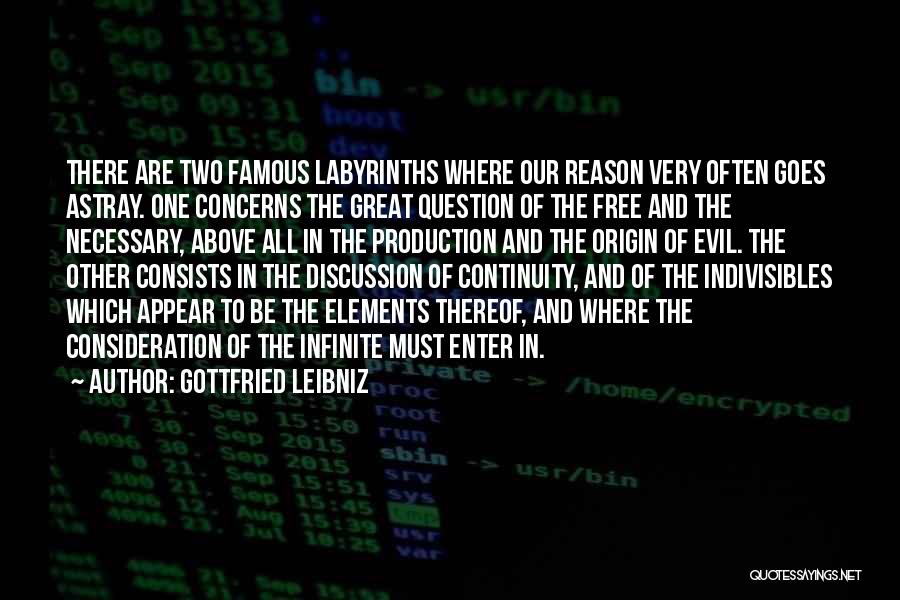 Gottfried Leibniz Quotes: There Are Two Famous Labyrinths Where Our Reason Very Often Goes Astray. One Concerns The Great Question Of The Free