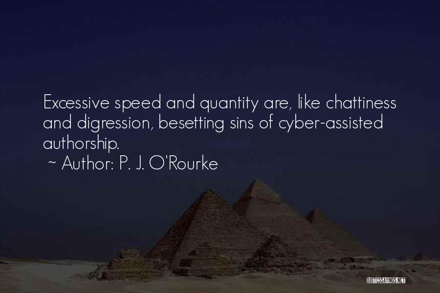 P. J. O'Rourke Quotes: Excessive Speed And Quantity Are, Like Chattiness And Digression, Besetting Sins Of Cyber-assisted Authorship.
