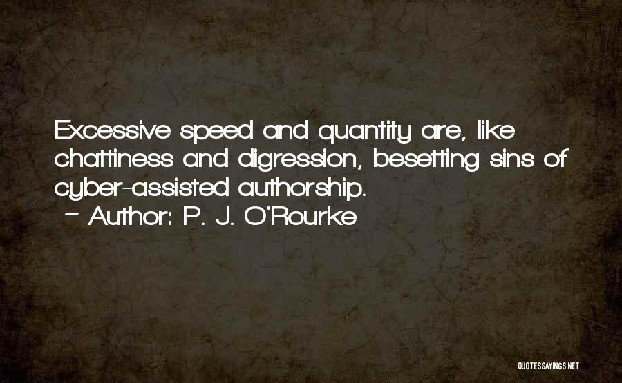 P. J. O'Rourke Quotes: Excessive Speed And Quantity Are, Like Chattiness And Digression, Besetting Sins Of Cyber-assisted Authorship.