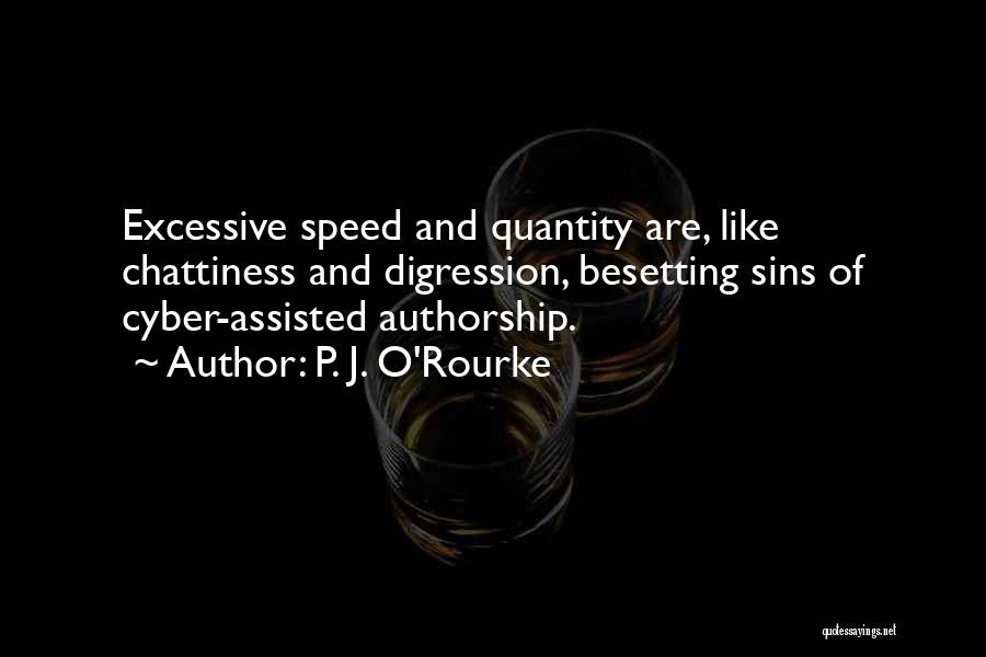 P. J. O'Rourke Quotes: Excessive Speed And Quantity Are, Like Chattiness And Digression, Besetting Sins Of Cyber-assisted Authorship.