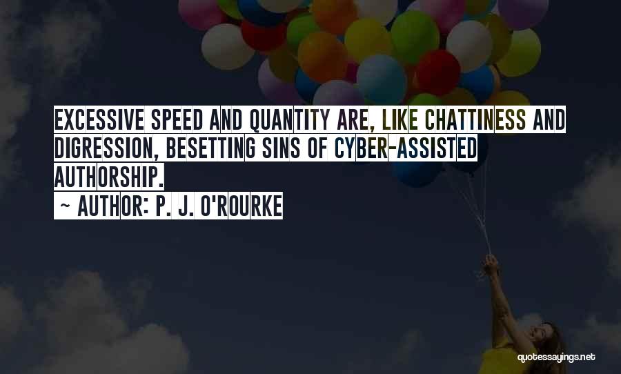 P. J. O'Rourke Quotes: Excessive Speed And Quantity Are, Like Chattiness And Digression, Besetting Sins Of Cyber-assisted Authorship.