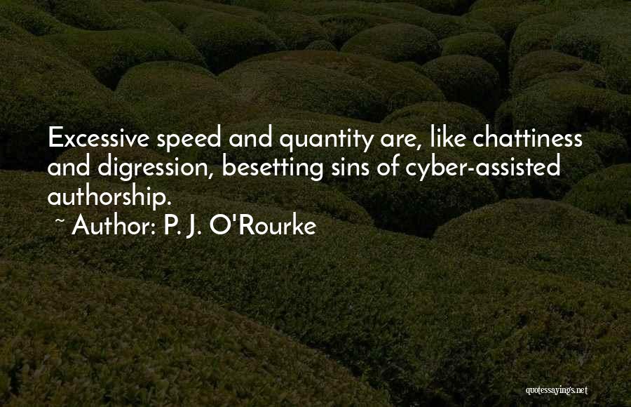 P. J. O'Rourke Quotes: Excessive Speed And Quantity Are, Like Chattiness And Digression, Besetting Sins Of Cyber-assisted Authorship.