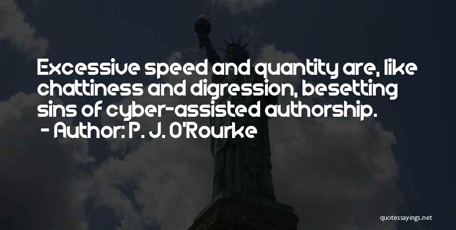 P. J. O'Rourke Quotes: Excessive Speed And Quantity Are, Like Chattiness And Digression, Besetting Sins Of Cyber-assisted Authorship.