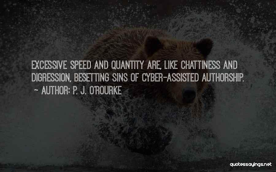 P. J. O'Rourke Quotes: Excessive Speed And Quantity Are, Like Chattiness And Digression, Besetting Sins Of Cyber-assisted Authorship.