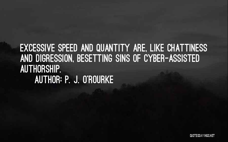 P. J. O'Rourke Quotes: Excessive Speed And Quantity Are, Like Chattiness And Digression, Besetting Sins Of Cyber-assisted Authorship.