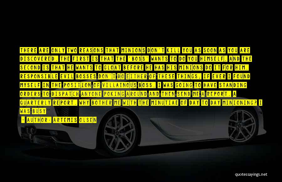 Artemis Olsen Quotes: There Are Only Two Reasons That Minions Don't Kill You As Soon As You Are Discovered. The First Is That