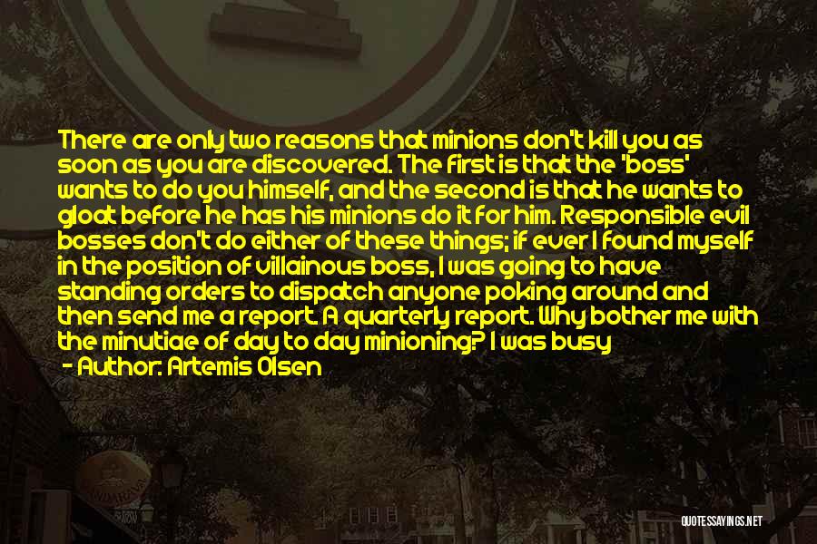 Artemis Olsen Quotes: There Are Only Two Reasons That Minions Don't Kill You As Soon As You Are Discovered. The First Is That