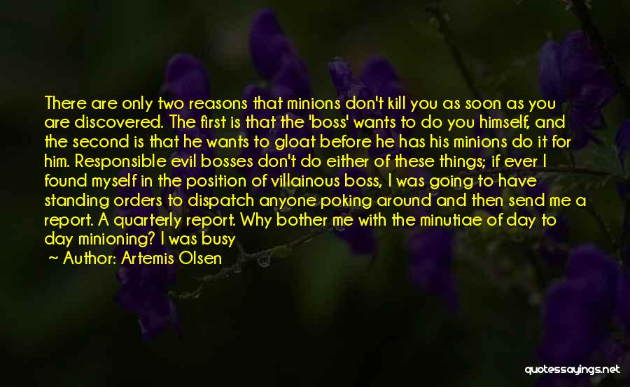 Artemis Olsen Quotes: There Are Only Two Reasons That Minions Don't Kill You As Soon As You Are Discovered. The First Is That