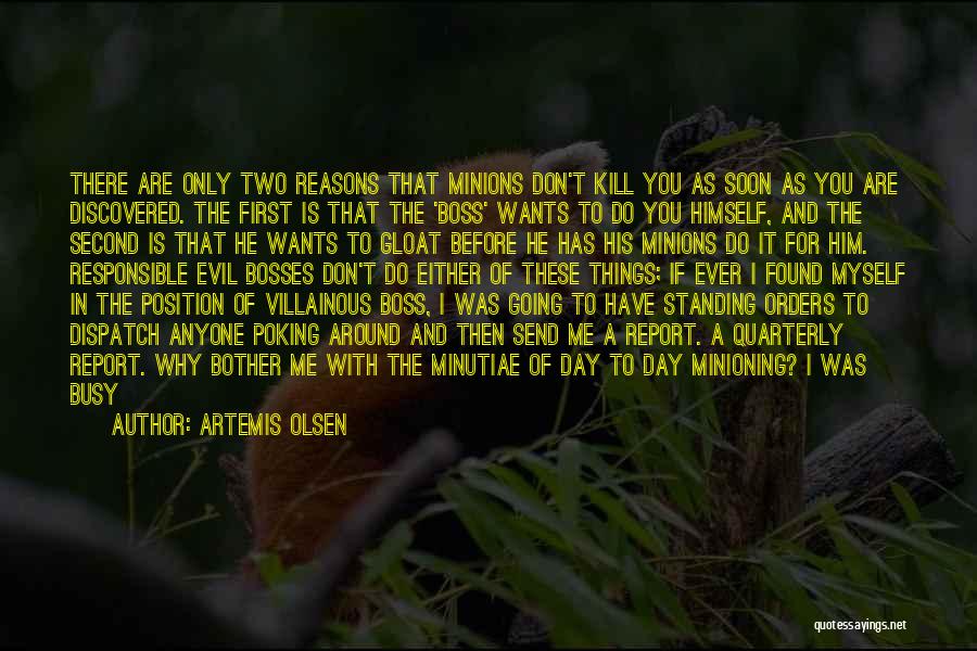 Artemis Olsen Quotes: There Are Only Two Reasons That Minions Don't Kill You As Soon As You Are Discovered. The First Is That