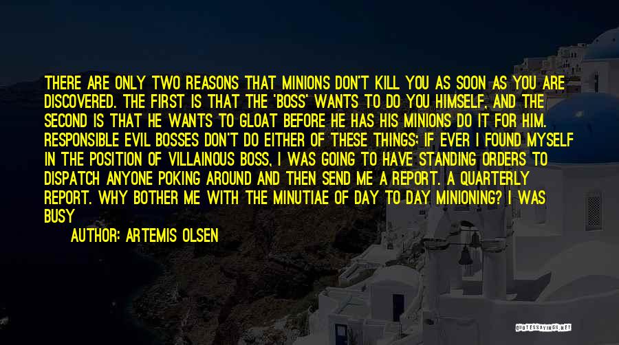 Artemis Olsen Quotes: There Are Only Two Reasons That Minions Don't Kill You As Soon As You Are Discovered. The First Is That