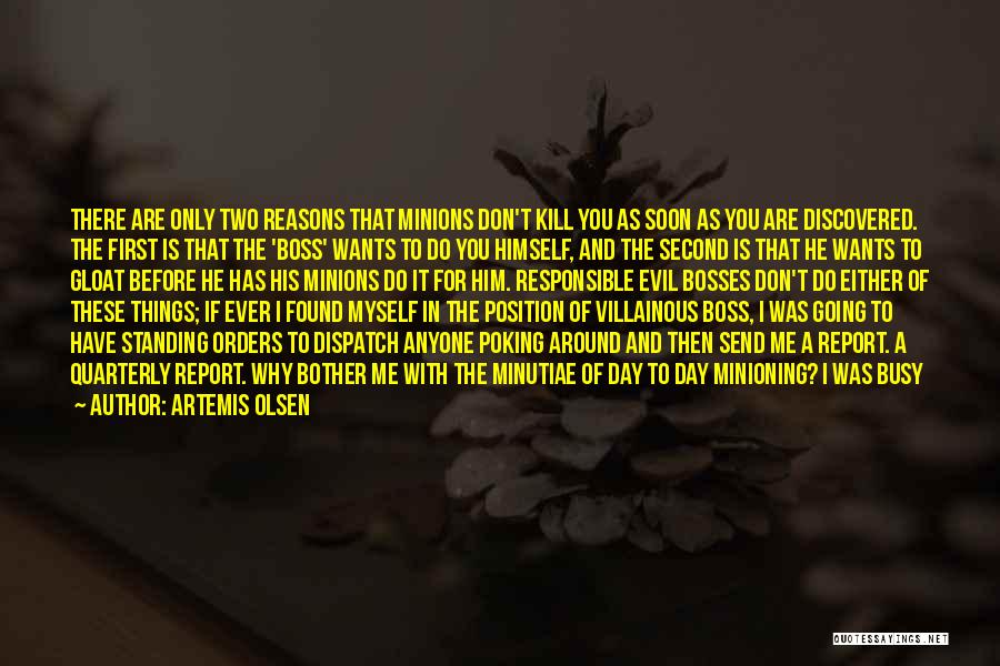 Artemis Olsen Quotes: There Are Only Two Reasons That Minions Don't Kill You As Soon As You Are Discovered. The First Is That