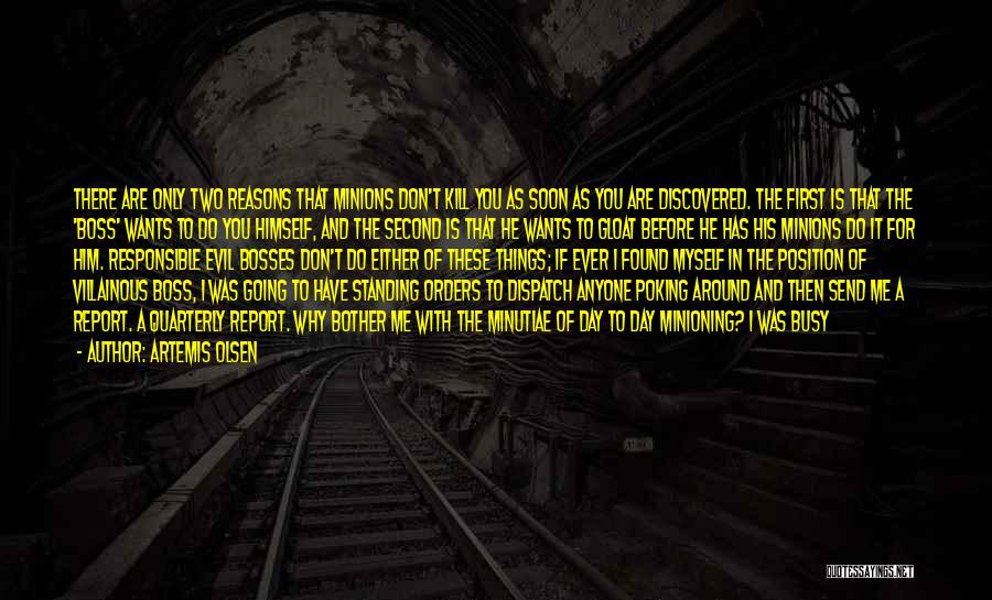 Artemis Olsen Quotes: There Are Only Two Reasons That Minions Don't Kill You As Soon As You Are Discovered. The First Is That