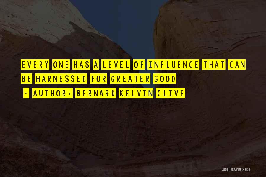 Bernard Kelvin Clive Quotes: Every One Has A Level Of Influence That Can Be Harnessed For Greater Good