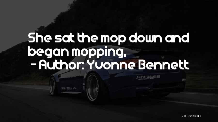 Yvonne Bennett Quotes: She Sat The Mop Down And Began Mopping,