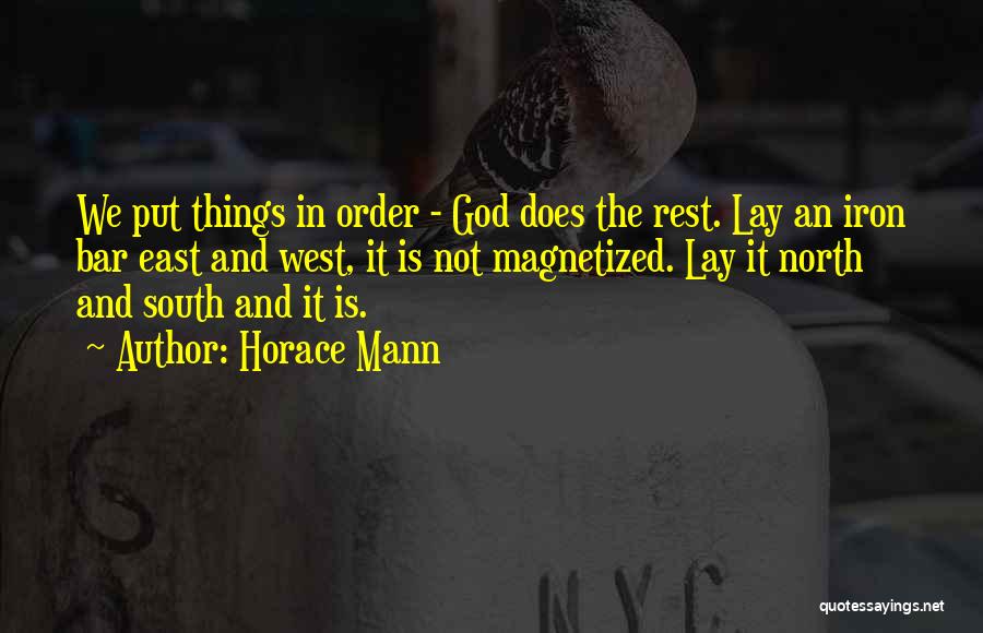 Horace Mann Quotes: We Put Things In Order - God Does The Rest. Lay An Iron Bar East And West, It Is Not