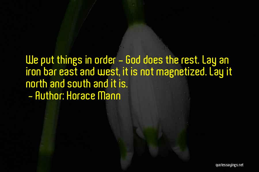 Horace Mann Quotes: We Put Things In Order - God Does The Rest. Lay An Iron Bar East And West, It Is Not