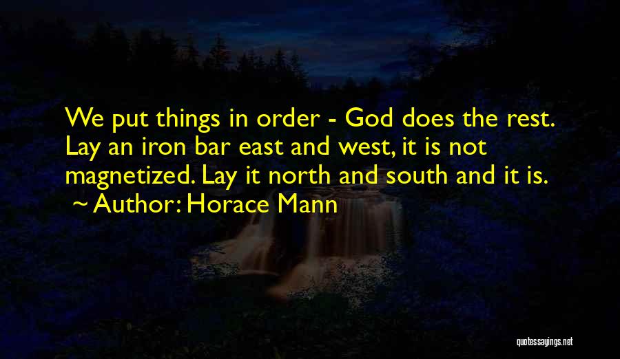 Horace Mann Quotes: We Put Things In Order - God Does The Rest. Lay An Iron Bar East And West, It Is Not