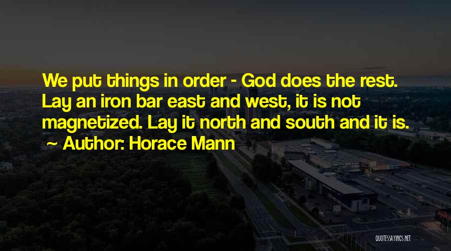 Horace Mann Quotes: We Put Things In Order - God Does The Rest. Lay An Iron Bar East And West, It Is Not