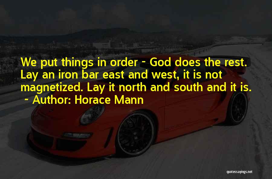 Horace Mann Quotes: We Put Things In Order - God Does The Rest. Lay An Iron Bar East And West, It Is Not