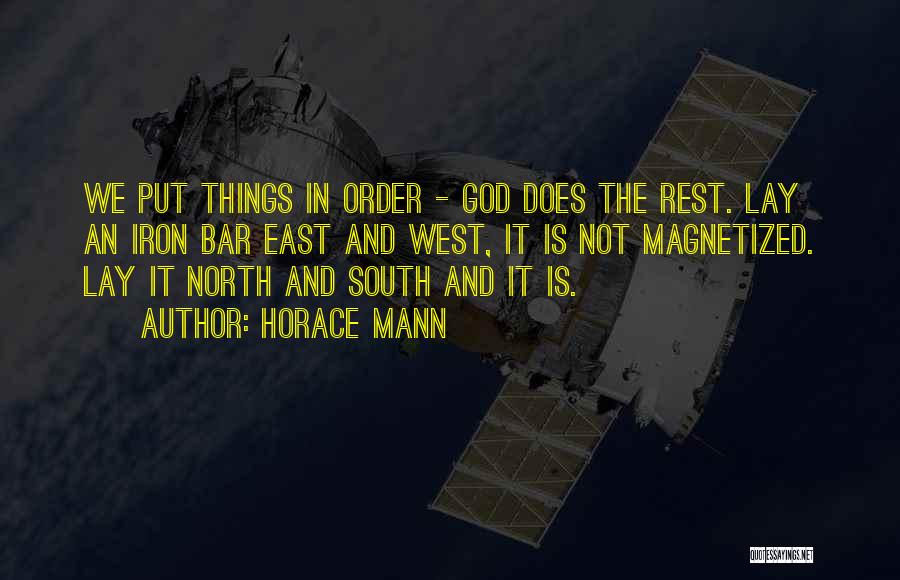 Horace Mann Quotes: We Put Things In Order - God Does The Rest. Lay An Iron Bar East And West, It Is Not