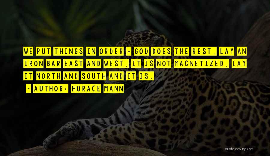 Horace Mann Quotes: We Put Things In Order - God Does The Rest. Lay An Iron Bar East And West, It Is Not