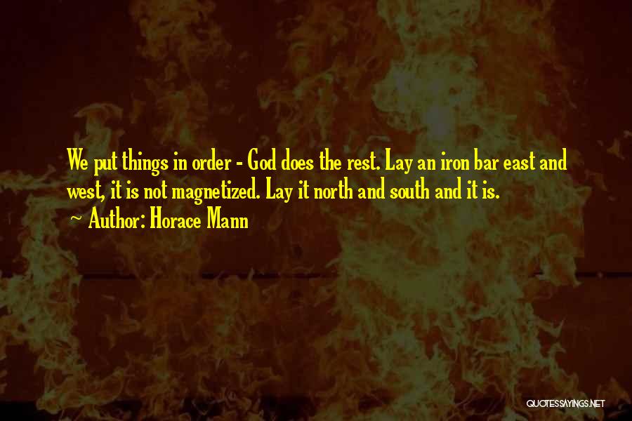 Horace Mann Quotes: We Put Things In Order - God Does The Rest. Lay An Iron Bar East And West, It Is Not