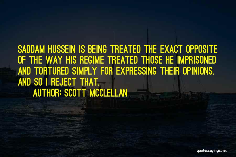 Scott McClellan Quotes: Saddam Hussein Is Being Treated The Exact Opposite Of The Way His Regime Treated Those He Imprisoned And Tortured Simply