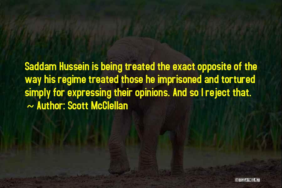 Scott McClellan Quotes: Saddam Hussein Is Being Treated The Exact Opposite Of The Way His Regime Treated Those He Imprisoned And Tortured Simply