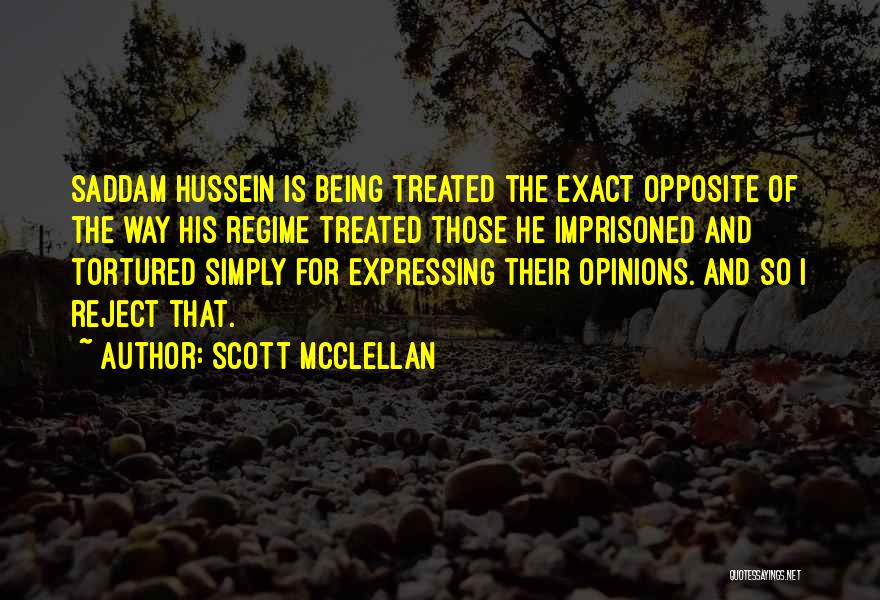 Scott McClellan Quotes: Saddam Hussein Is Being Treated The Exact Opposite Of The Way His Regime Treated Those He Imprisoned And Tortured Simply