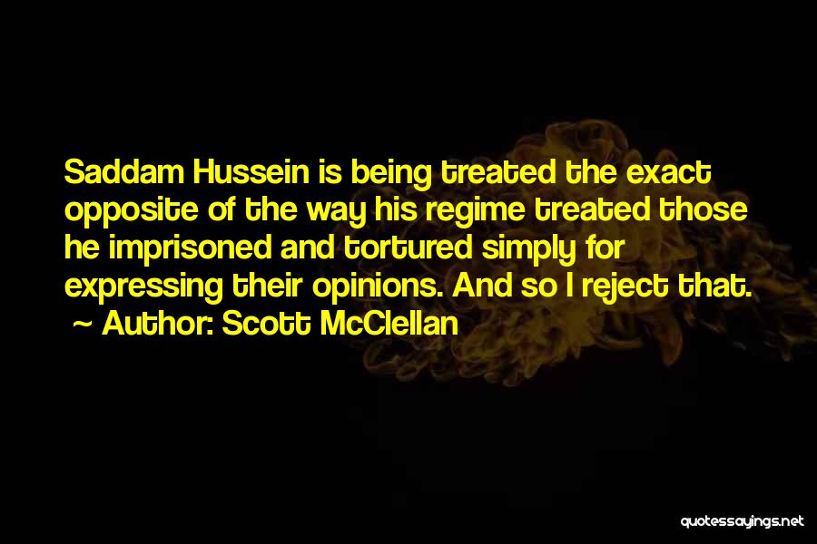 Scott McClellan Quotes: Saddam Hussein Is Being Treated The Exact Opposite Of The Way His Regime Treated Those He Imprisoned And Tortured Simply