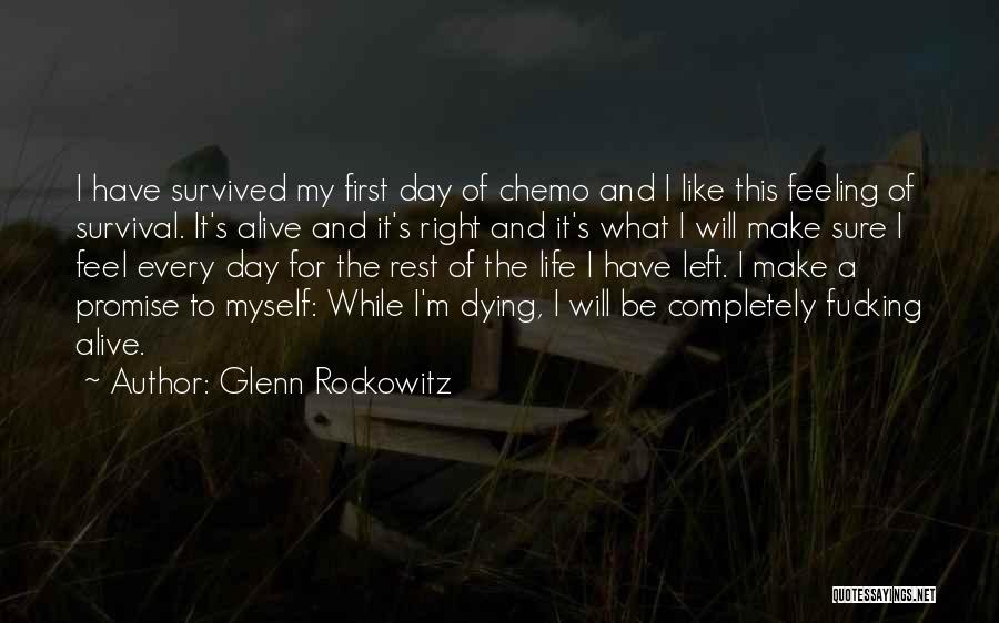 Glenn Rockowitz Quotes: I Have Survived My First Day Of Chemo And I Like This Feeling Of Survival. It's Alive And It's Right