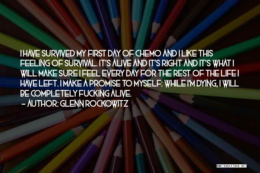 Glenn Rockowitz Quotes: I Have Survived My First Day Of Chemo And I Like This Feeling Of Survival. It's Alive And It's Right