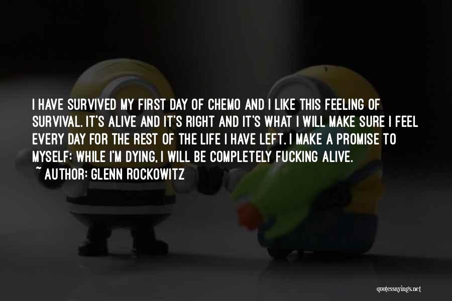 Glenn Rockowitz Quotes: I Have Survived My First Day Of Chemo And I Like This Feeling Of Survival. It's Alive And It's Right