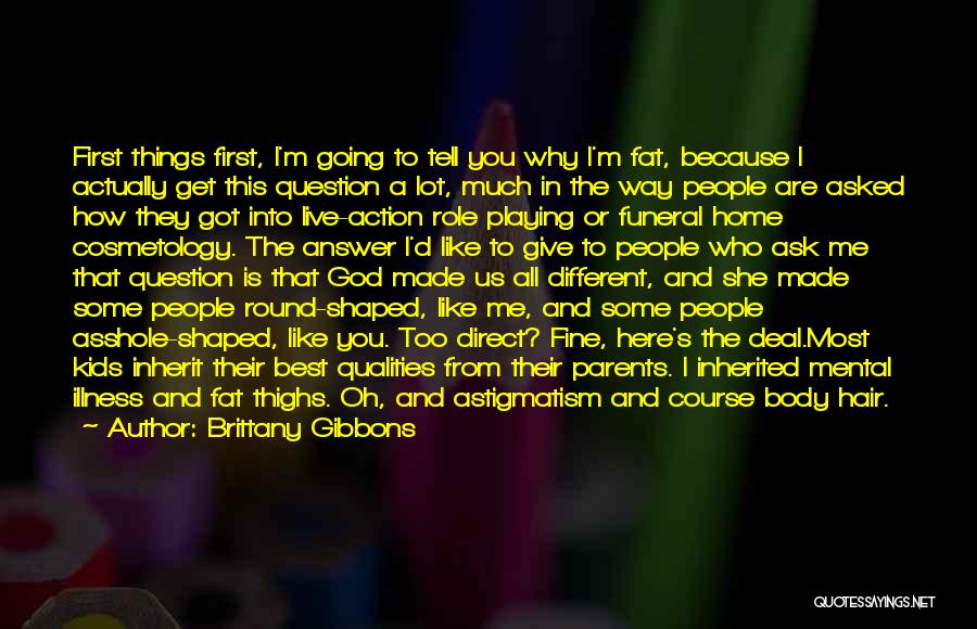 Brittany Gibbons Quotes: First Things First, I'm Going To Tell You Why I'm Fat, Because I Actually Get This Question A Lot, Much