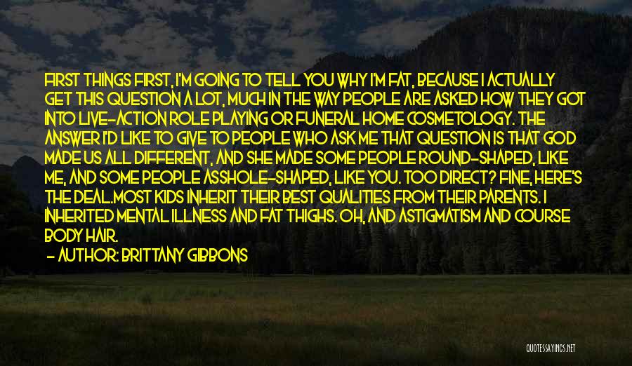 Brittany Gibbons Quotes: First Things First, I'm Going To Tell You Why I'm Fat, Because I Actually Get This Question A Lot, Much