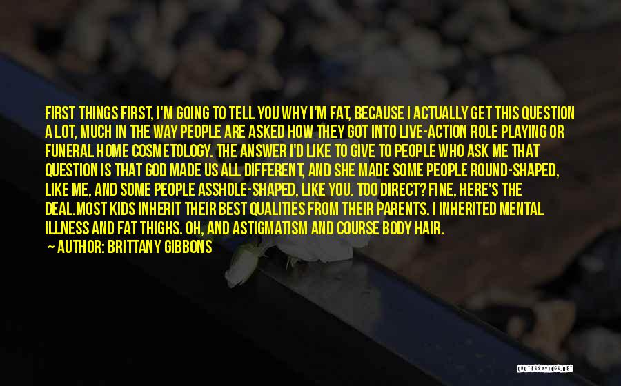 Brittany Gibbons Quotes: First Things First, I'm Going To Tell You Why I'm Fat, Because I Actually Get This Question A Lot, Much