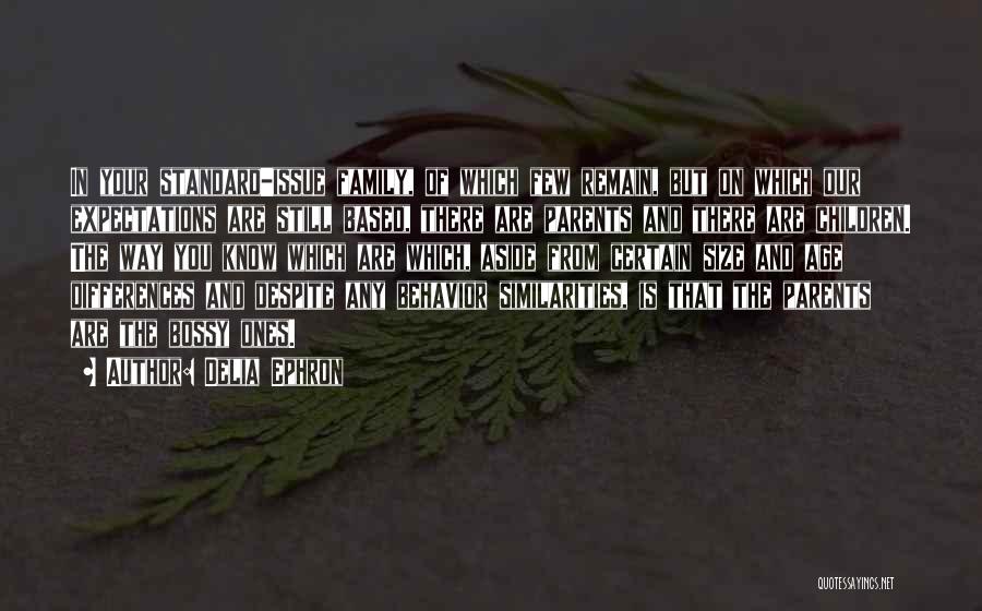 Delia Ephron Quotes: In Your Standard-issue Family, Of Which Few Remain, But On Which Our Expectations Are Still Based, There Are Parents And