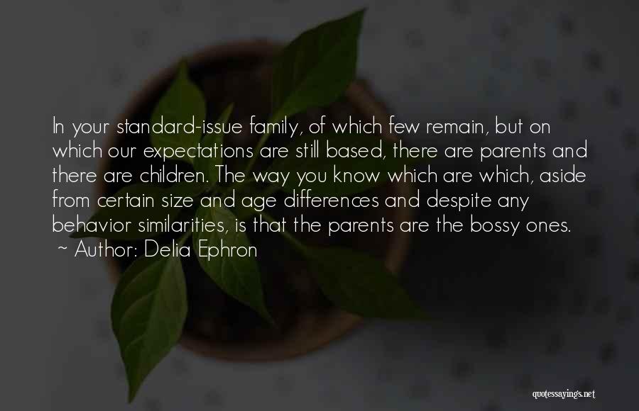 Delia Ephron Quotes: In Your Standard-issue Family, Of Which Few Remain, But On Which Our Expectations Are Still Based, There Are Parents And