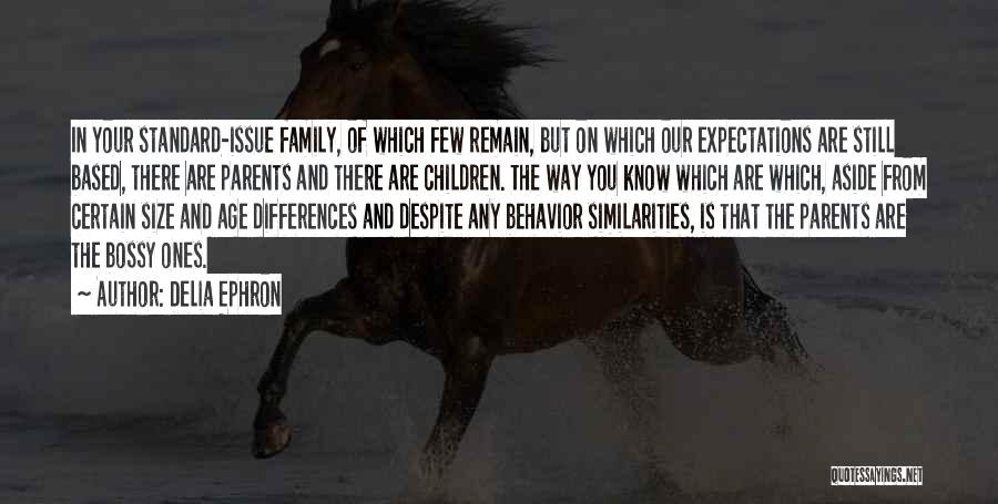 Delia Ephron Quotes: In Your Standard-issue Family, Of Which Few Remain, But On Which Our Expectations Are Still Based, There Are Parents And