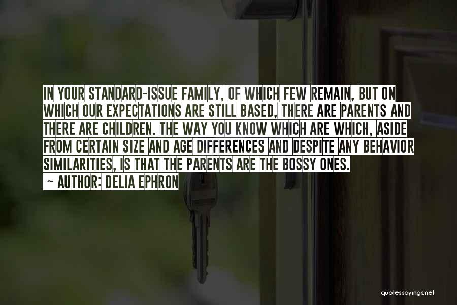 Delia Ephron Quotes: In Your Standard-issue Family, Of Which Few Remain, But On Which Our Expectations Are Still Based, There Are Parents And