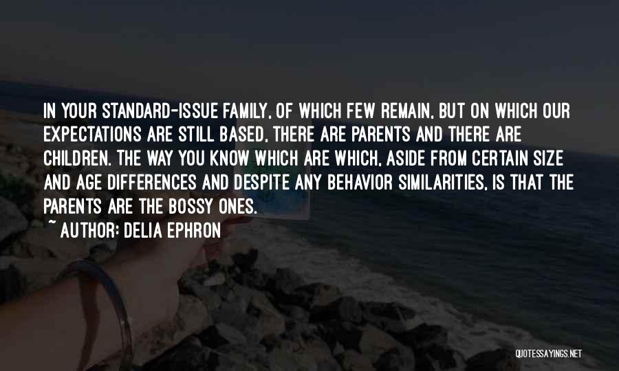 Delia Ephron Quotes: In Your Standard-issue Family, Of Which Few Remain, But On Which Our Expectations Are Still Based, There Are Parents And