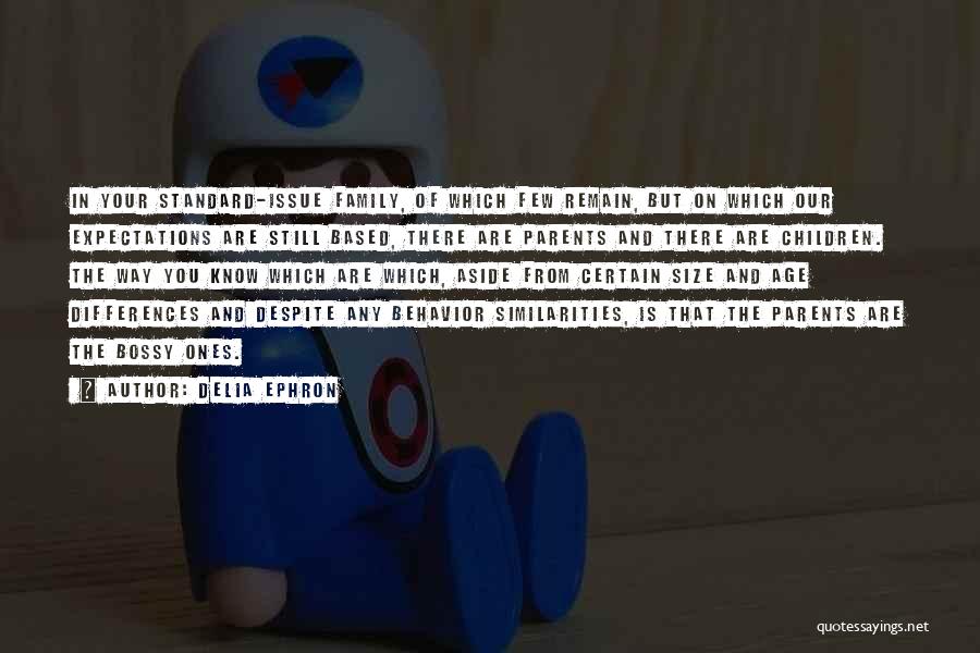 Delia Ephron Quotes: In Your Standard-issue Family, Of Which Few Remain, But On Which Our Expectations Are Still Based, There Are Parents And