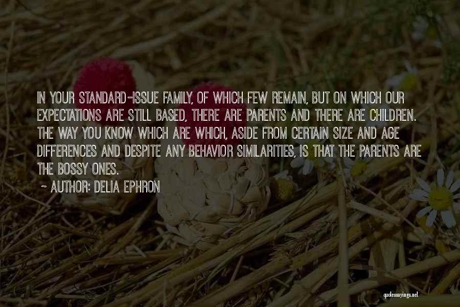 Delia Ephron Quotes: In Your Standard-issue Family, Of Which Few Remain, But On Which Our Expectations Are Still Based, There Are Parents And