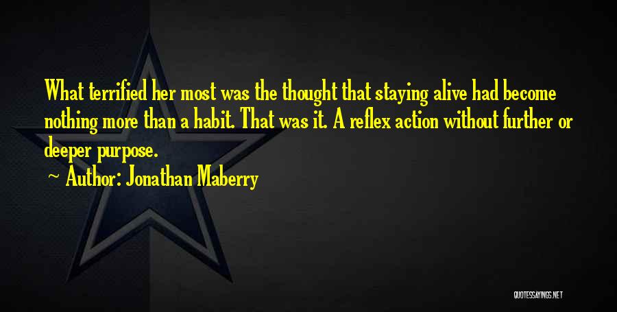 Jonathan Maberry Quotes: What Terrified Her Most Was The Thought That Staying Alive Had Become Nothing More Than A Habit. That Was It.